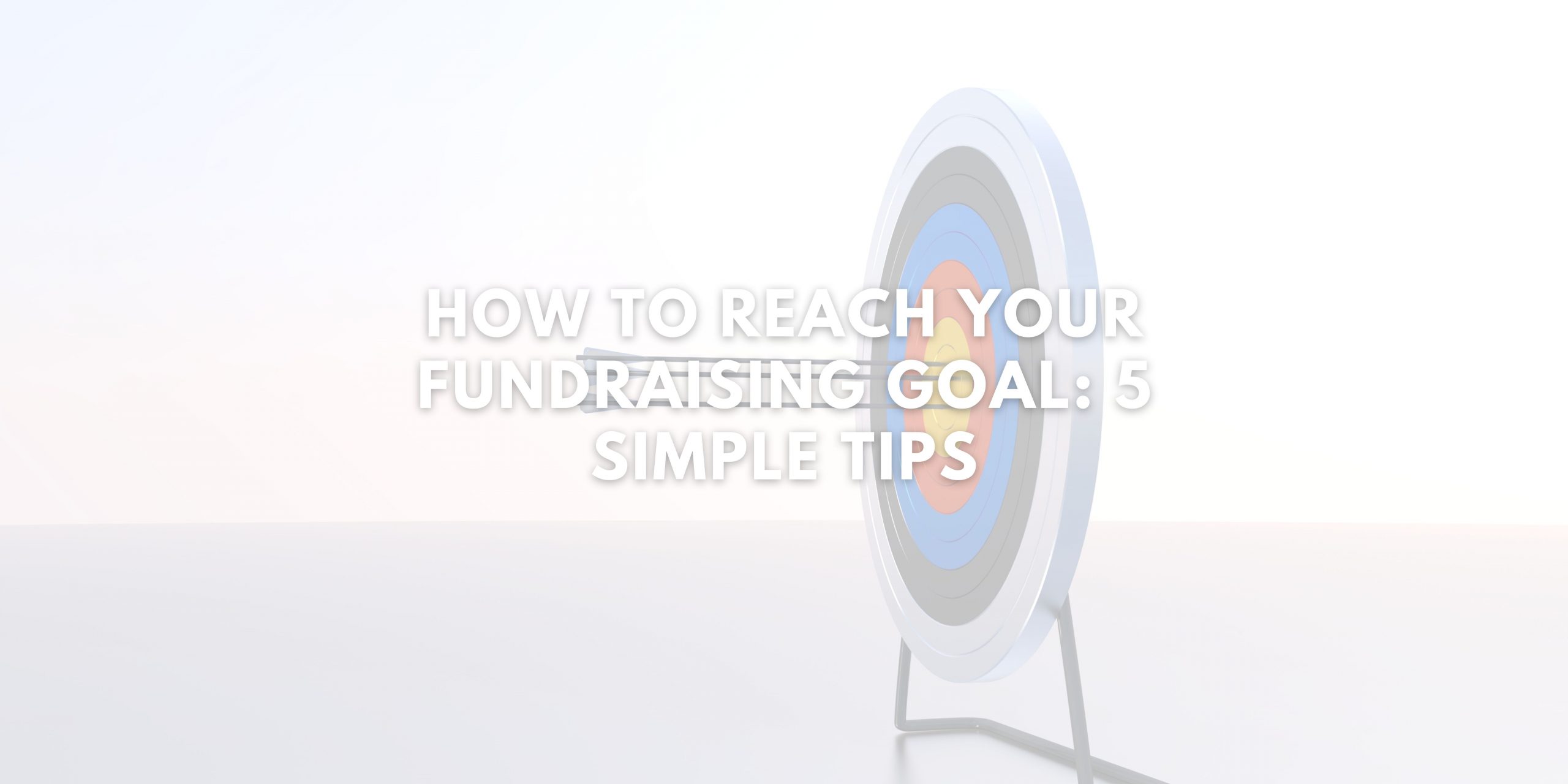 How to Reach Your Fundraising Goal: 5 Simple Tips