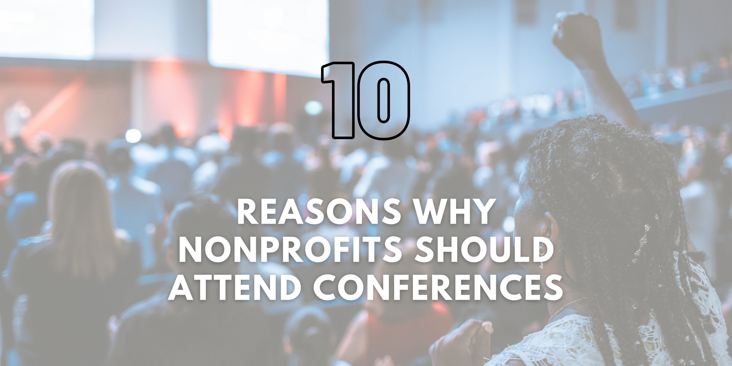 10 Reasons Why Nonprofits Should Attend Conferences