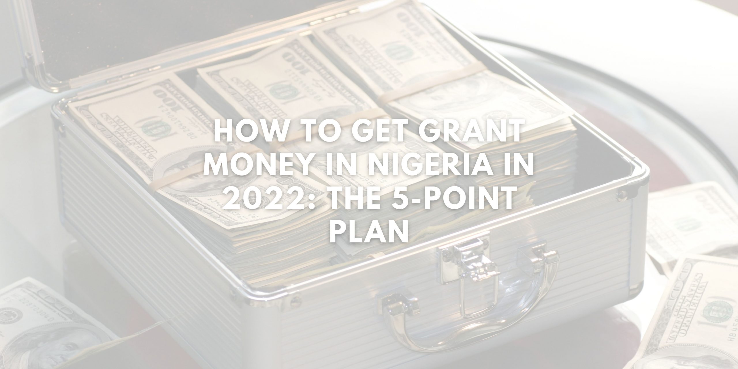 How To Get Grant Money in Nigeria in 2022: The 5-Point Plan