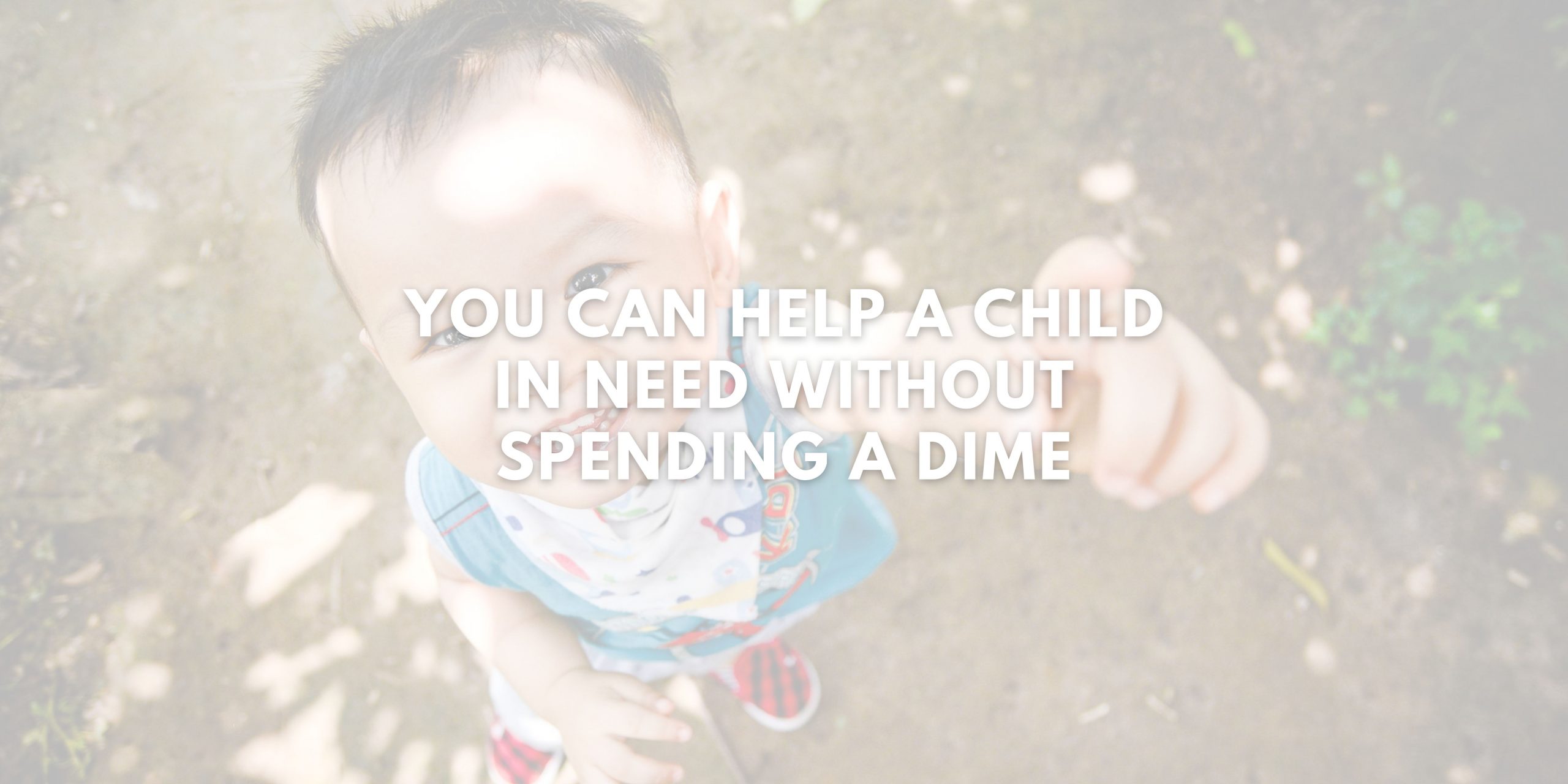 You Can Help a Child in Need without Spending a dime