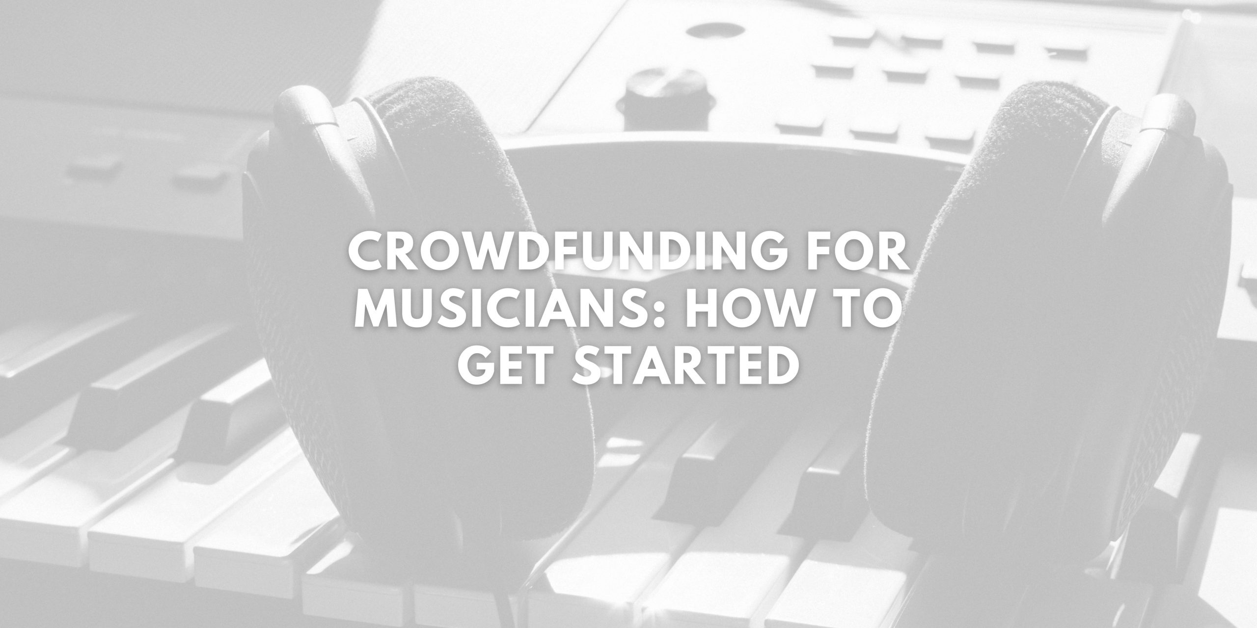 Crowdfunding for Musicians: How to Get Started