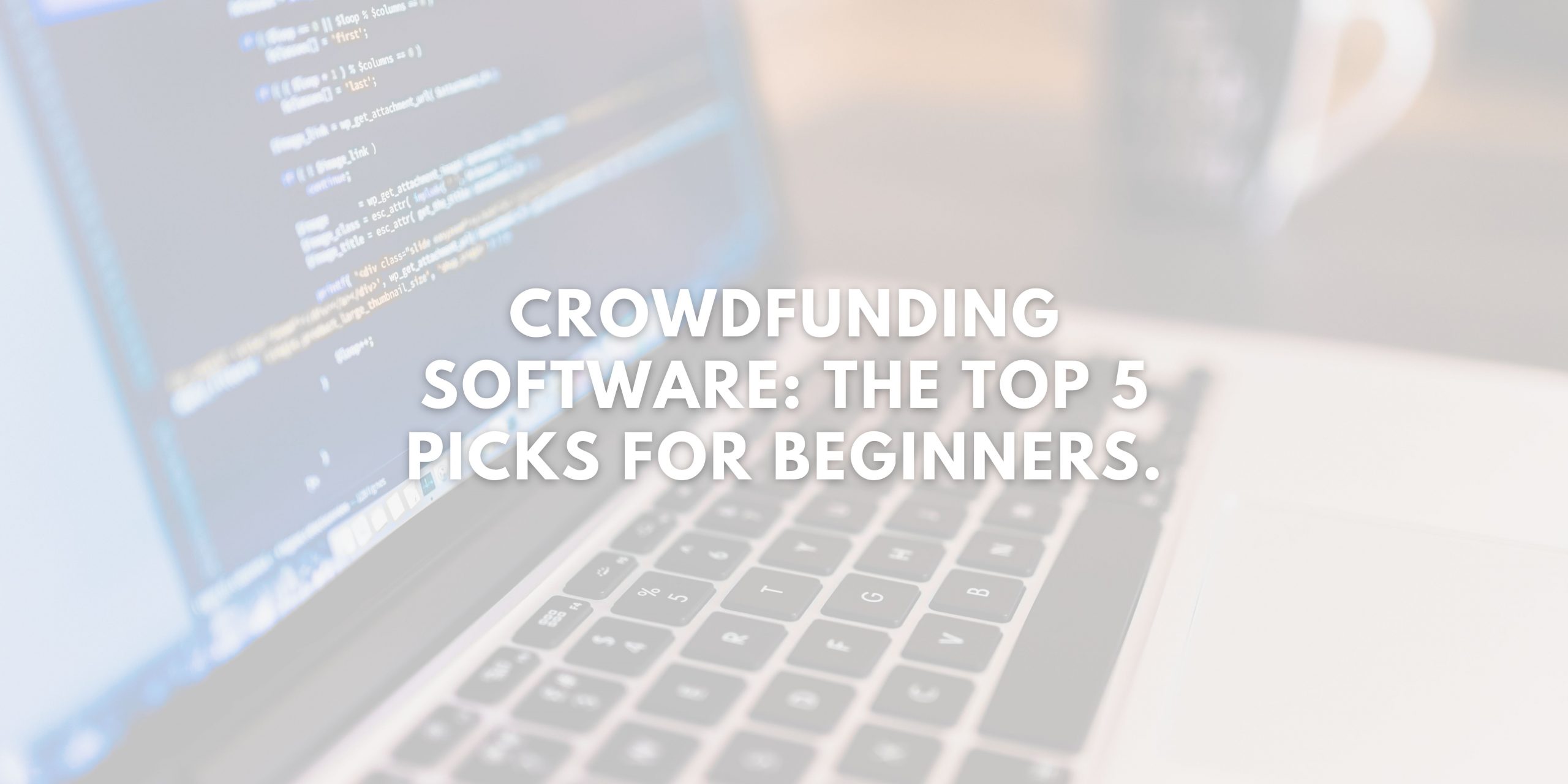 crowdfunding software: The Top 5 Picks for Beginners.