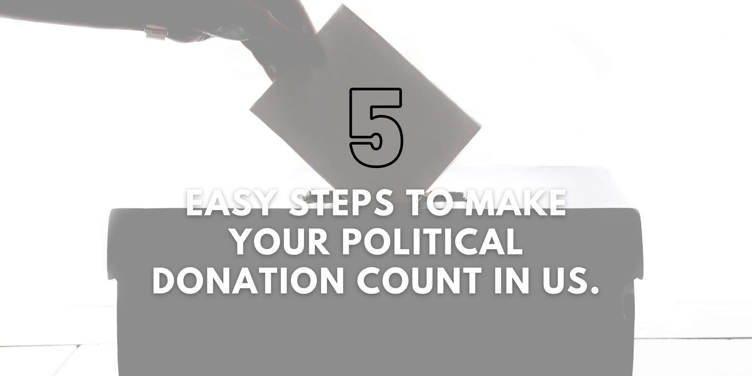 Easy Steps to Make Your Political Donation Count in US.