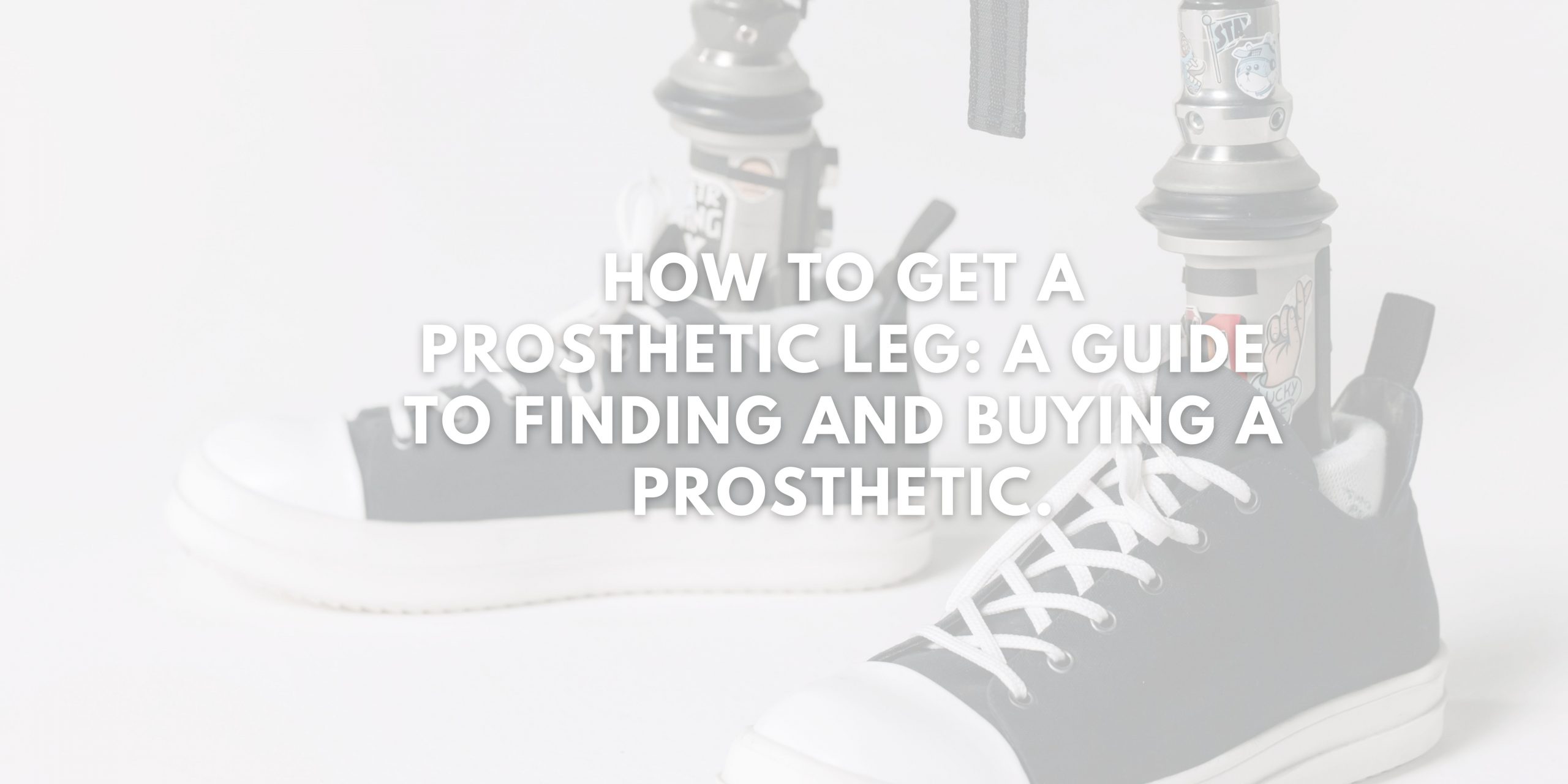 How to Get a Prosthetic Leg: A Guide to Finding and Buying a Prosthetic.