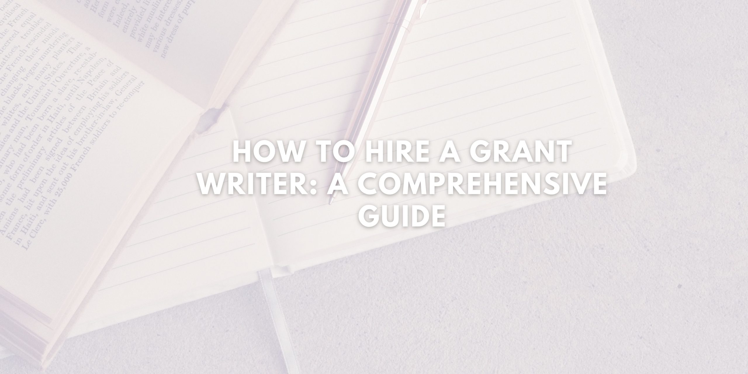 How to Hire a Grant Writer: A Comprehensive Guide