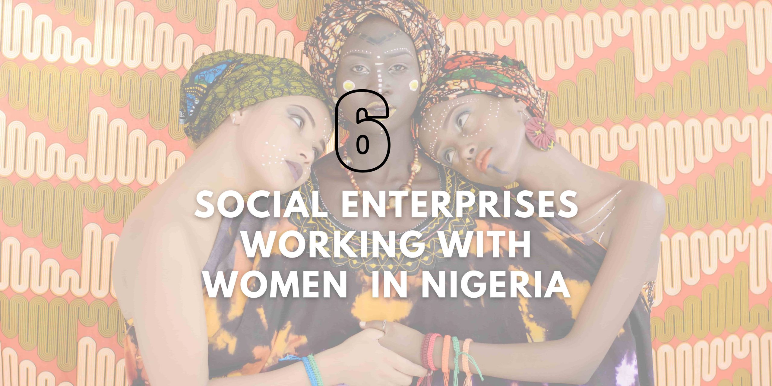 6 Social Enterprises Working with Women in Nigeria