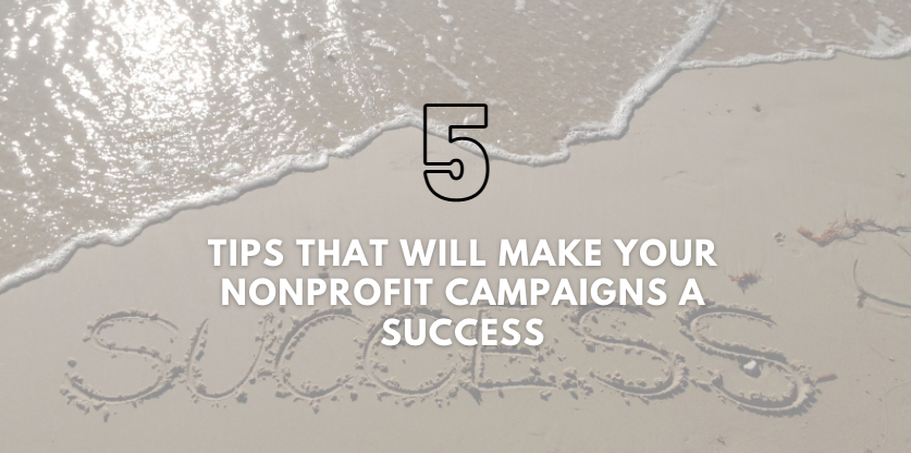 5 Tips That Will Make Your Nonprofit Campaigns a Success