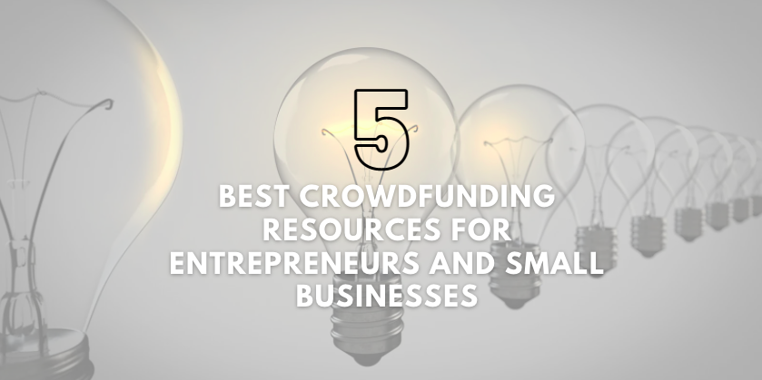 The 5 Best Crowdfunding Resources for Entrepreneurs and Small Businesses