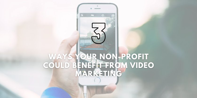 Ways your Non-Profit Could Benefit from Video Marketing