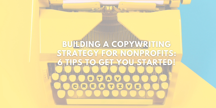Building a Copywriting Strategy for Nonprofits: 6 Tips to Get You Started!