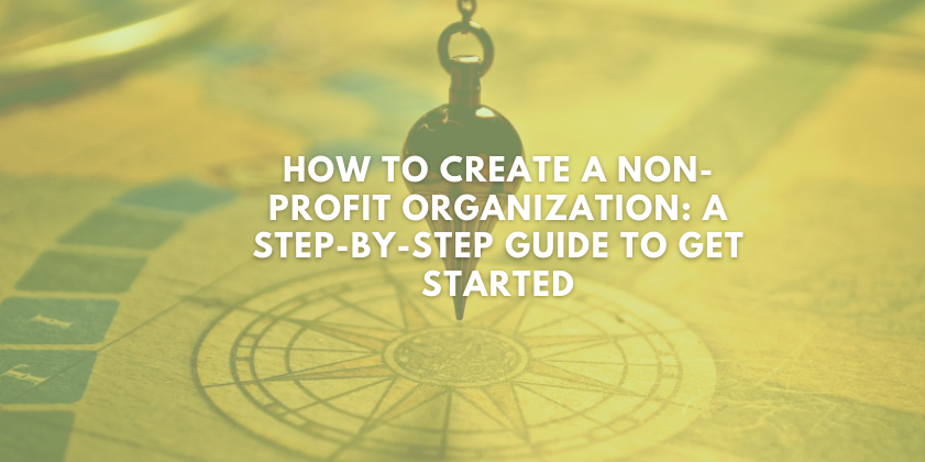 How to Create a Non-Profit Organization: A Step-by-Step Guide to Get Started