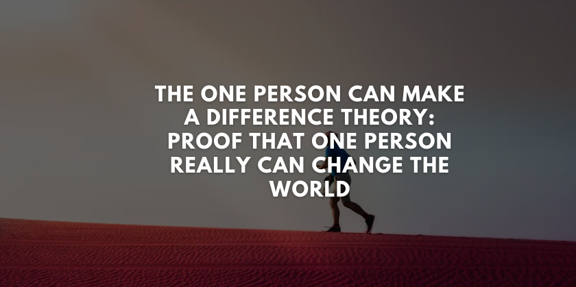 The One Person Can Make a Difference Theory: Proof That One Person Really Can Change the World