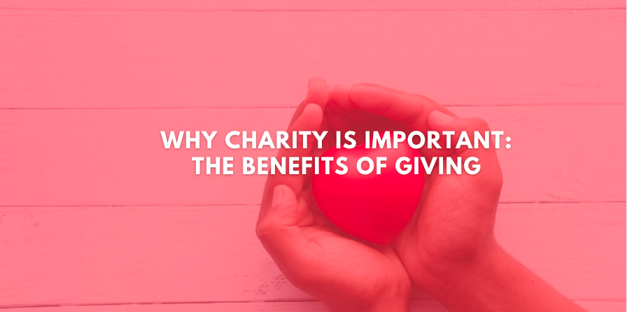 Why Charity is Important: The Benefits of Giving