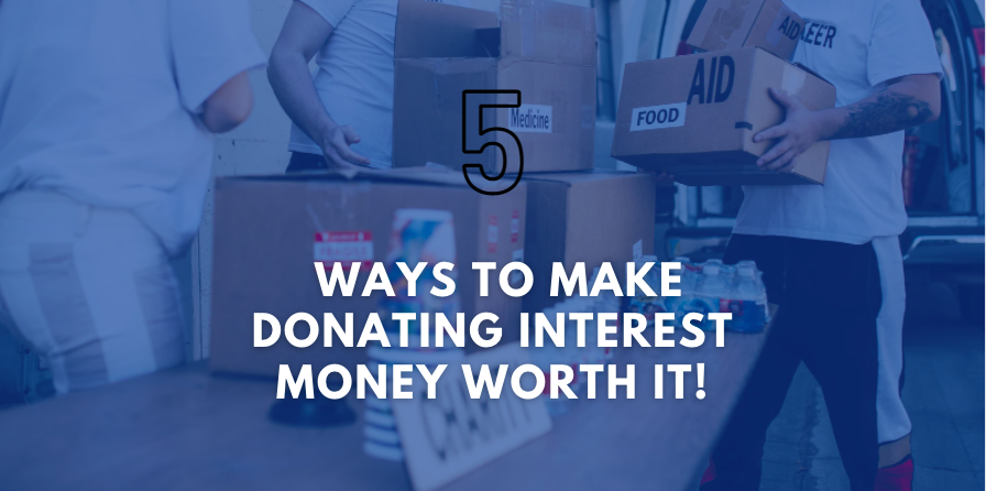 5 Ways to Make Donating Interest Money Worth It!