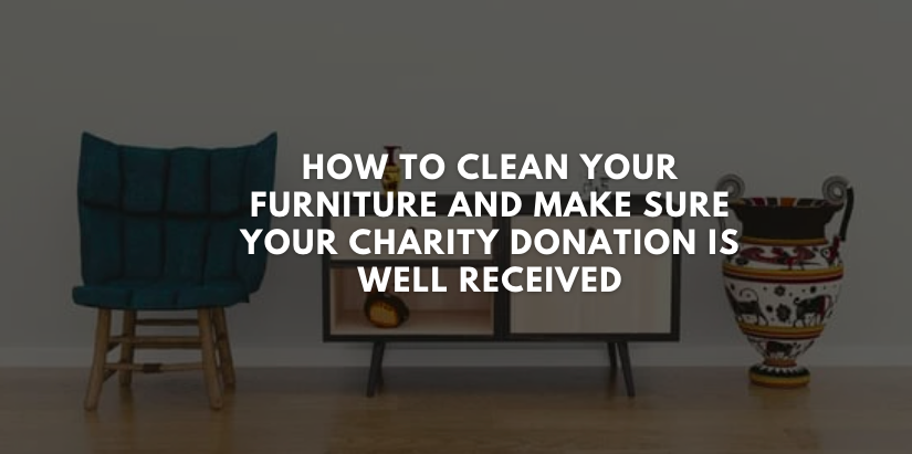 How to Clean Your Furniture and Make Sure Your Charity Donation is Well Received