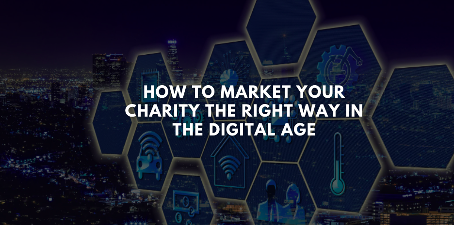 How to Market Your Charity the Right Way in the Digital Age