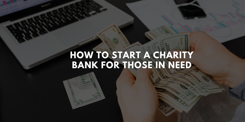 How to Start a Charity Bank for Those in Need