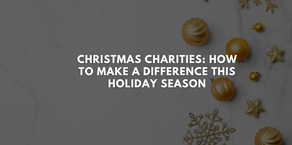 Christmas Charities: How To Make a Difference This Holiday Season