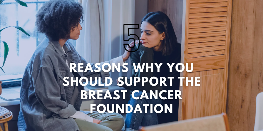 5 Reasons Why You Should Support the Breast Cancer Foundation