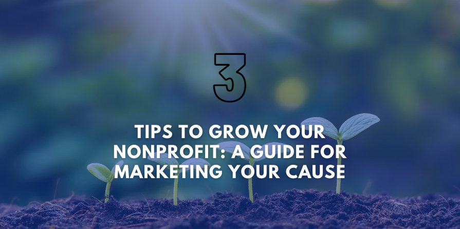 3 Tips to Grow Your Nonprofit: A Guide for Marketing Your Cause