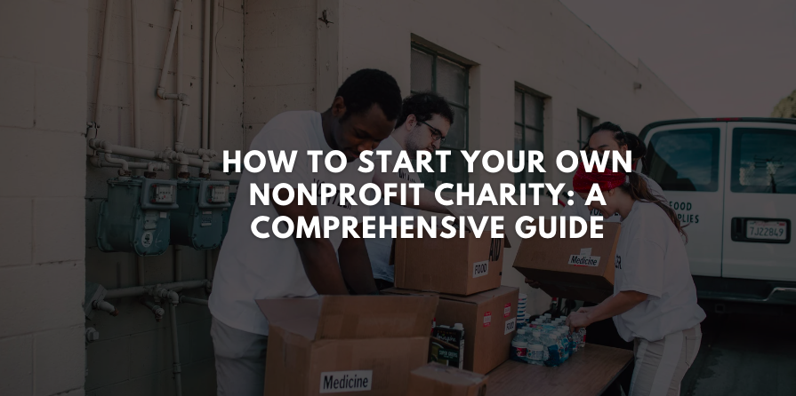 How to Start Your Own Nonprofit Charity: A Comprehensive Guide