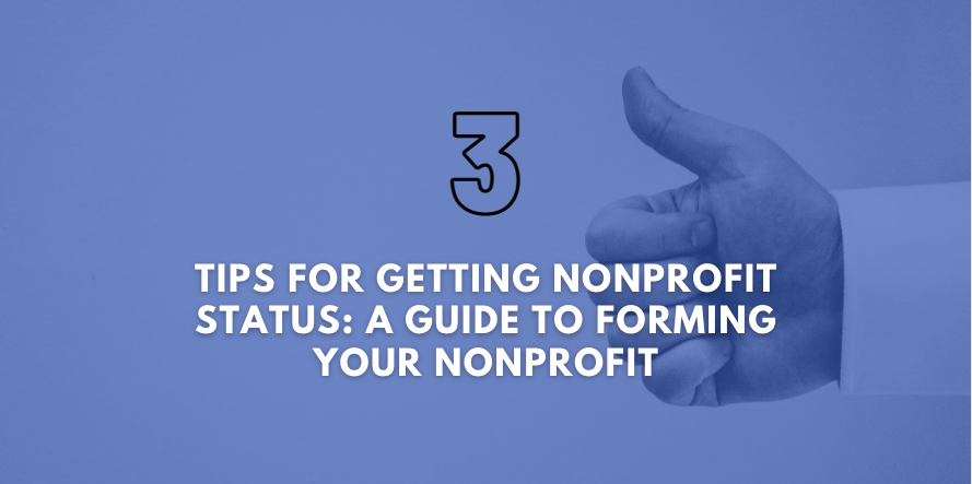 3 Tips for Getting Nonprofit Status: A Guide to Forming Your Nonprofit