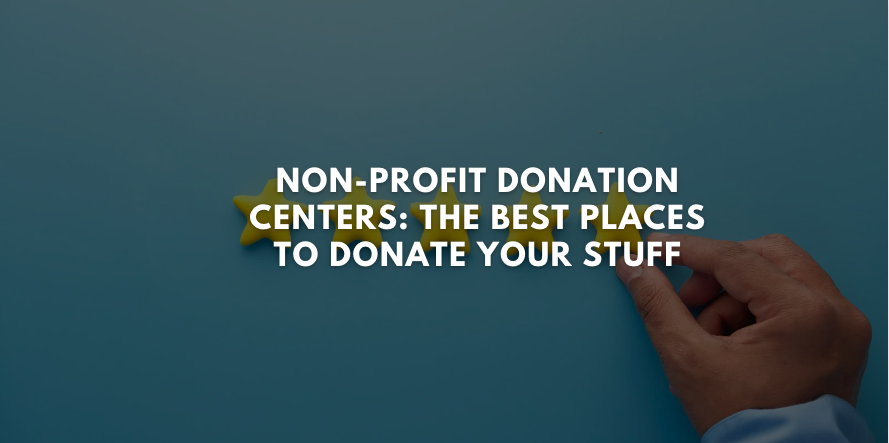 Non-Profit Donation Centers: The Best Places To Donate Your Stuff