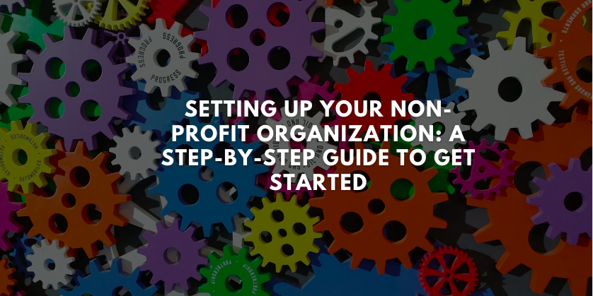 Setting Up Your Non-profit Organization: A Step-by-step Guide to Get Started