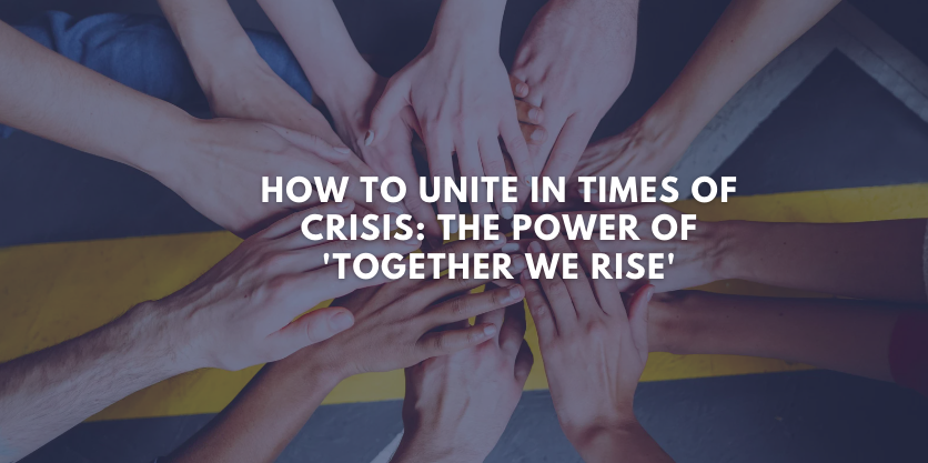 How To Unite In Times Of Crisis: The Power Of 'Together We Rise'