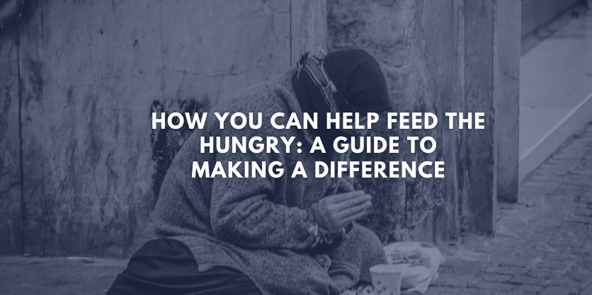 How You Can Help Feed the Hungry: A Guide to Making a Difference