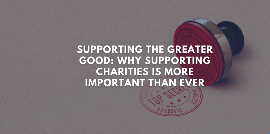 Supporting The Greater Good: Why Supporting Charities Is More Important Than Ever