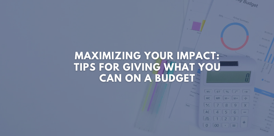 Maximizing Your Impact: Tips for Giving What You Can on a Budget