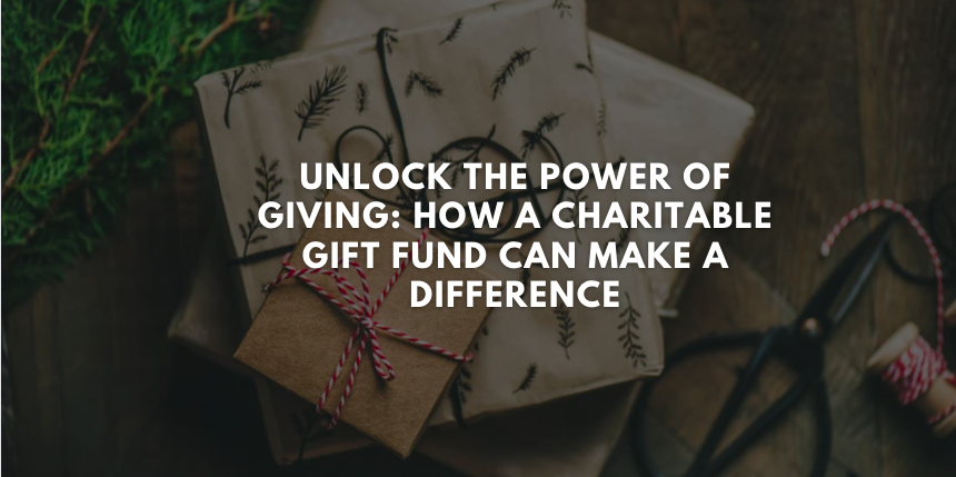Unlock the Power of Giving: How a Charitable Gift Fund Can Make a Difference