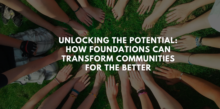 Unlocking the Potential: How Foundations Can Transform Communities for the Better