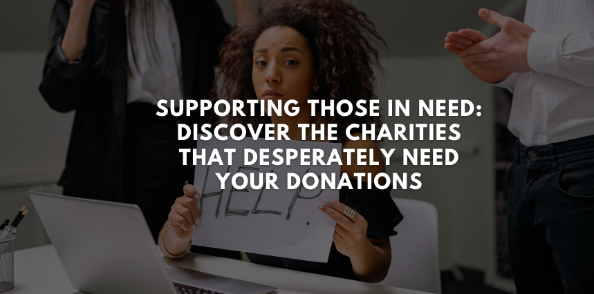 Supporting Those in Need: Discover the Charities That Desperately Need Your Donations