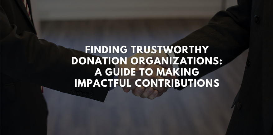 Finding Trustworthy Donation Organizations: A Guide to Making Impactful Contributions
