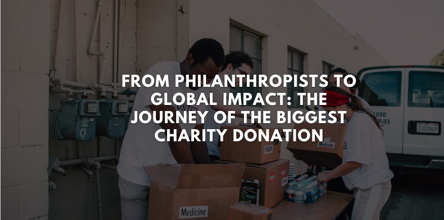 From Philanthropists to Global Impact: The Journey of the Biggest Charity Donation