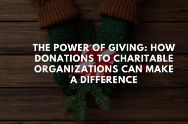 The Power of Giving: How Donations to Charitable Organizations Can Make a Difference