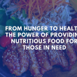 From Hunger to Health: The Power of Providing Nutritious Food for Those in Need