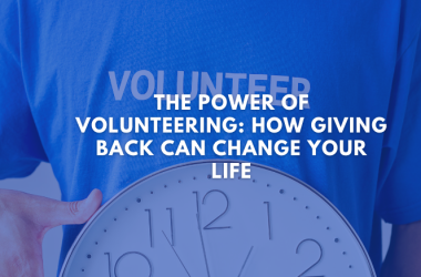 The Power of Volunteering: How Giving Back Can Change Your Life
