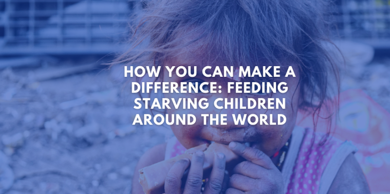 How You Can Make a Difference: Feeding Starving Children Around the World