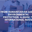 From Humanitarian Aid to Environmental Protection: A Guide to International NGOs