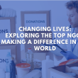 Changing Lives: Exploring the Top NGOs Making a Difference in the World