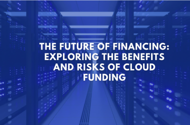 The Future of Financing: Exploring the Benefits and Risks of Cloud Funding