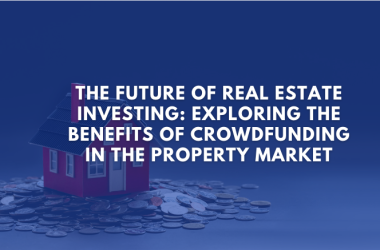 The Future of Real Estate Investing: Exploring the Benefits of Crowdfunding in the Property Market