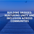 Building Bridges: Nurturing Unity and Inclusion Across Communities