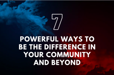 7 Powerful Ways to Be the Difference in Your Community and Beyond