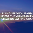 Rising Strong: Standing Up for the Vulnerable and Creating Lasting Change