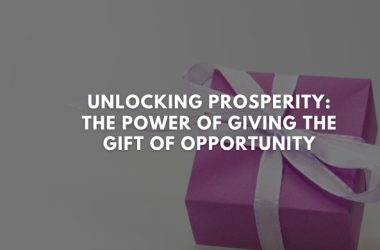 Unlocking Prosperity: The Power of Giving the Gift of Opportunity
