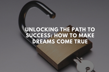 Unlocking the Path to Success: How to Make Dreams Come True